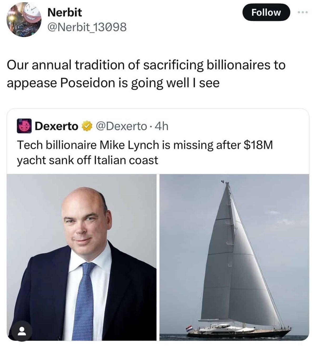 Meme - Nerbit Our annual tradition of sacrificing billionaires to appease Poseidon is going well I see Dexerto . 4h Tech billionaire Mike Lynch is missing after $18M yacht sank off Italian coast