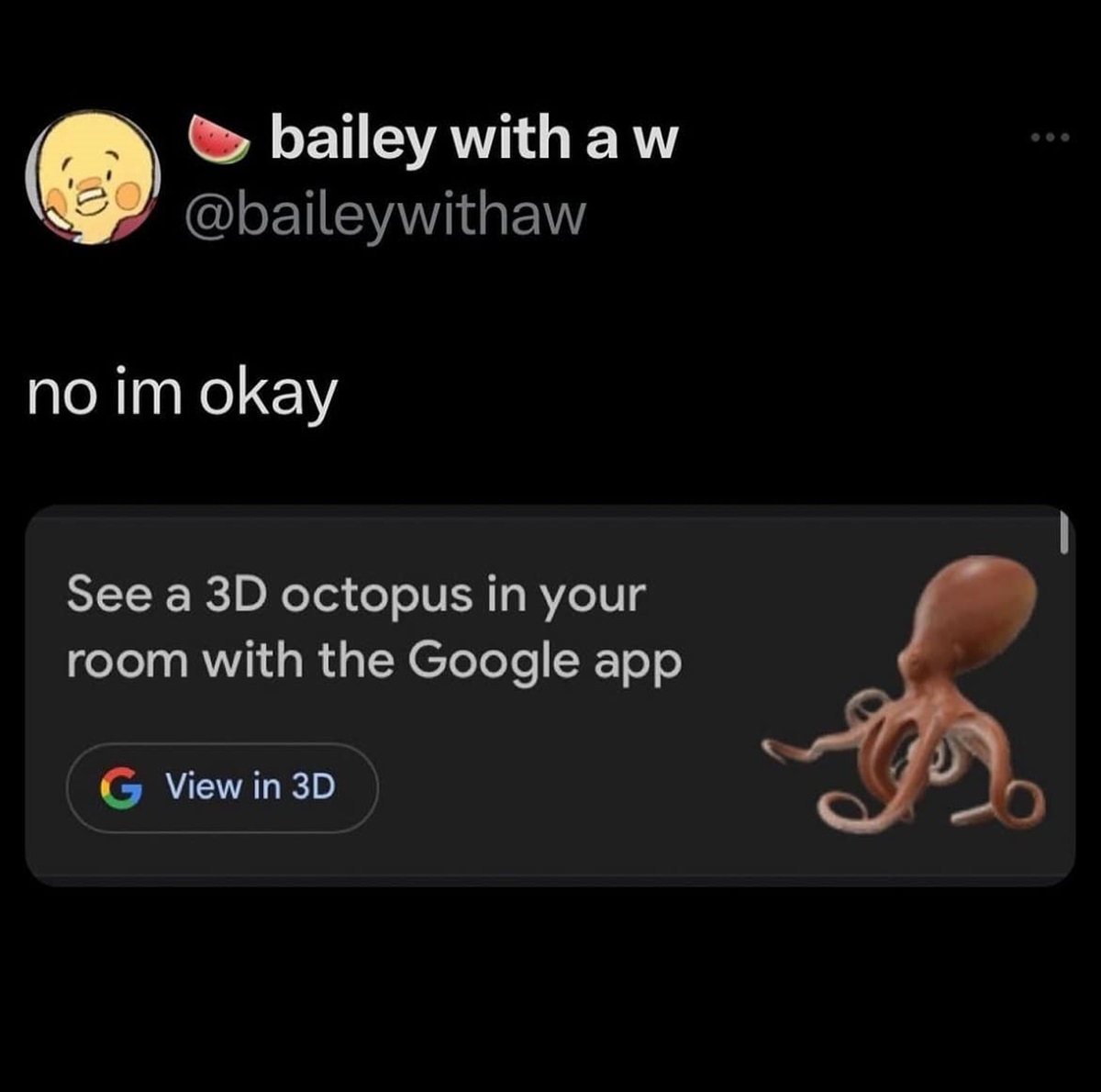 Shitposting - bailey with a w no im okay See a 3D octopus in your room with the Google app G View in 3D 600