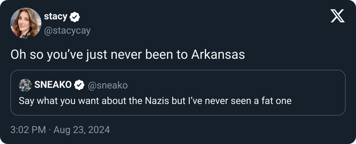 screenshot - stacy Oh so you've just never been to Arkansas Sneako Say what you want about the Nazis but I've never seen a fat one X