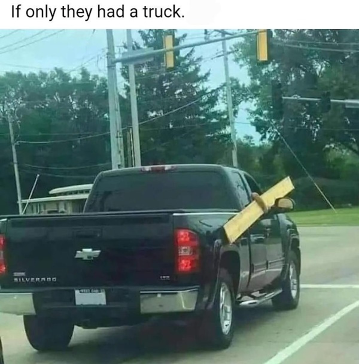 if only he had a truck meme - If only they had a truck. Silverado