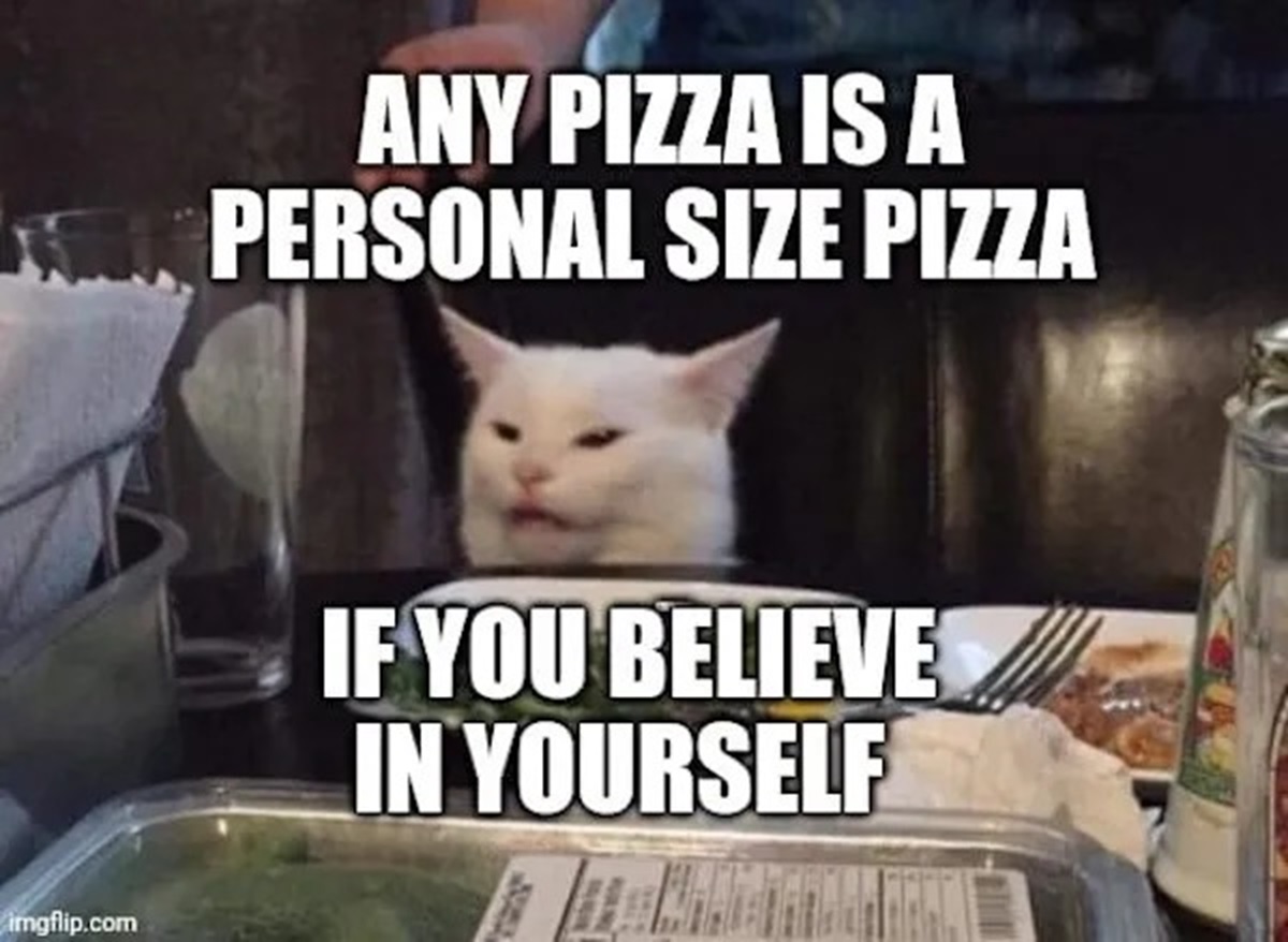 friendly smudge memes - imgflip.com Any Pizza Is A Personal Size Pizza If You Believe In Yourself