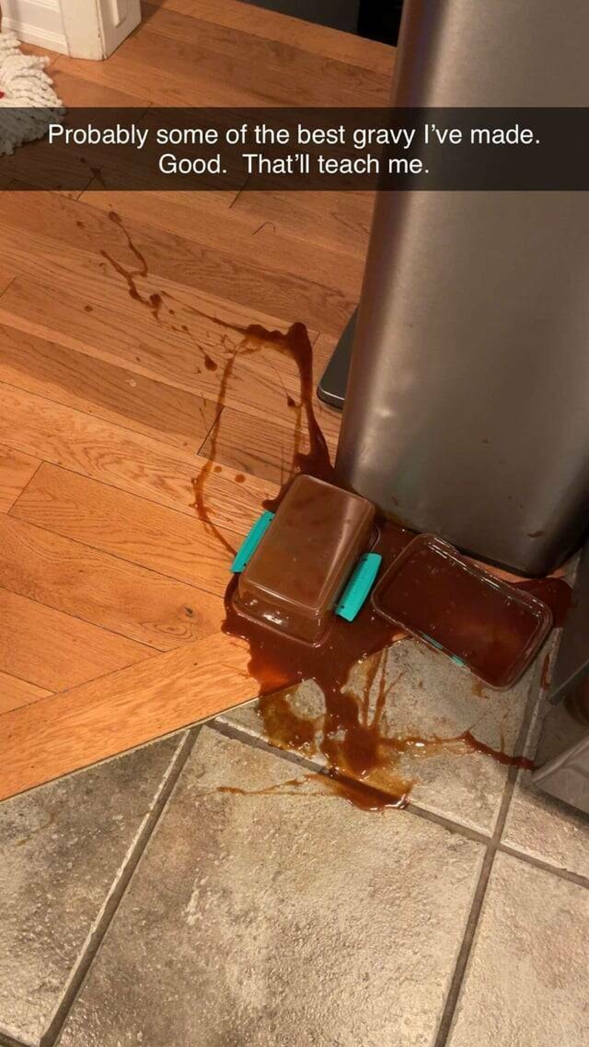 floor - Probably some of the best gravy I've made. Good. That'll teach me.