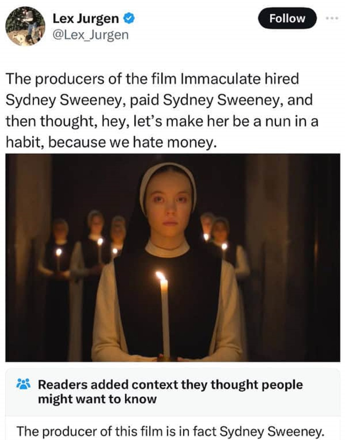 immaculate review - Lex Jurgen Jurgen The producers of the film Immaculate hired Sydney Sweeney, paid Sydney Sweeney, and then thought, hey, let's make her be a nun in a habit, because we hate money. Readers added context they thought people might want to