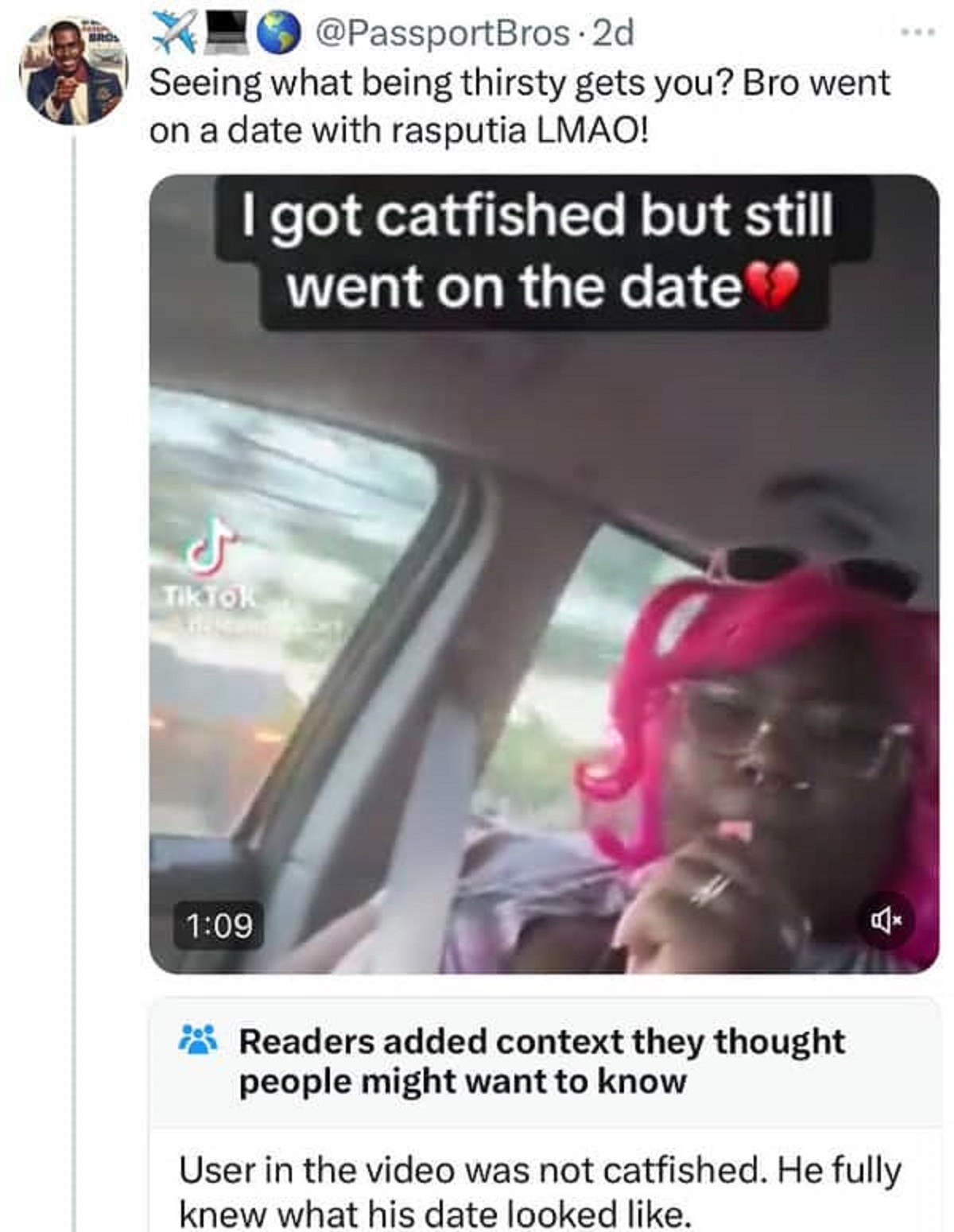 screenshot - . 2d Seeing what being thirsty gets you? Bro went on a date with rasputia Lmao! I got catfished but still went on the date TikTok Readers added context they thought people might want to know User in the video was not catfished. He fully knew 