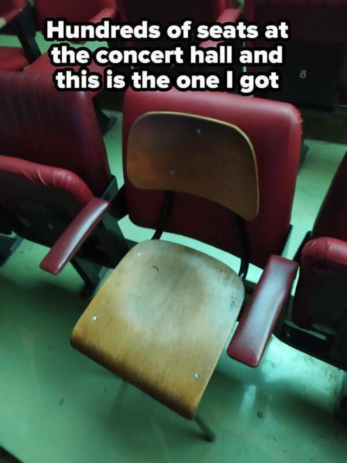 Chair - Hundreds of seats at the concert hall and this is the one I got