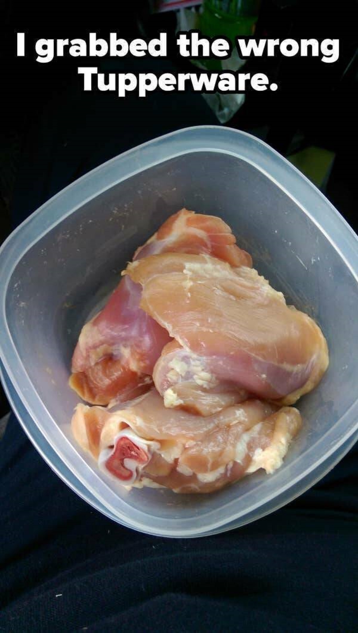 boneless skinless chicken thighs - I grabbed the wrong Tupperware.