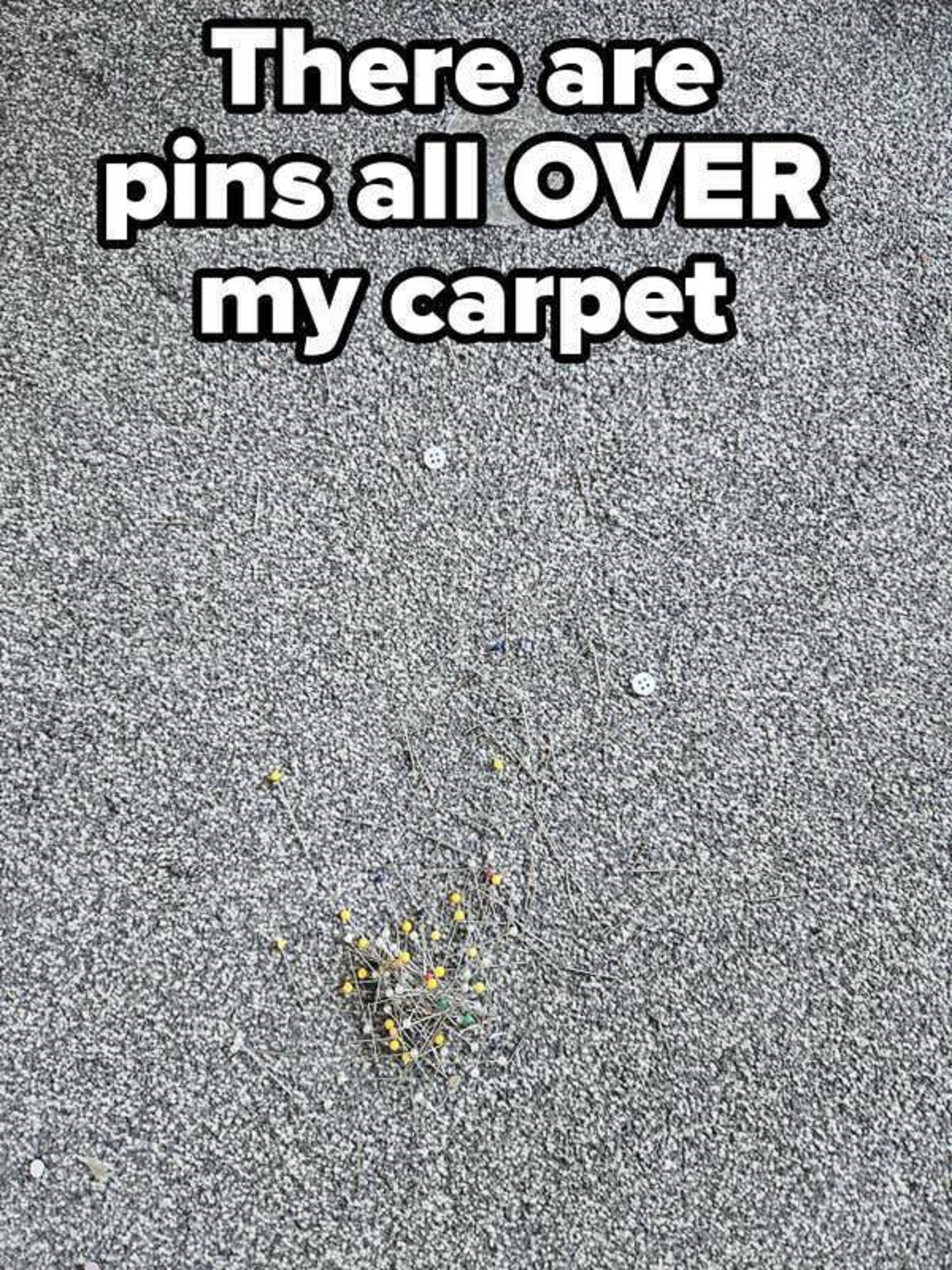 poster - There are pins all Over my carpet