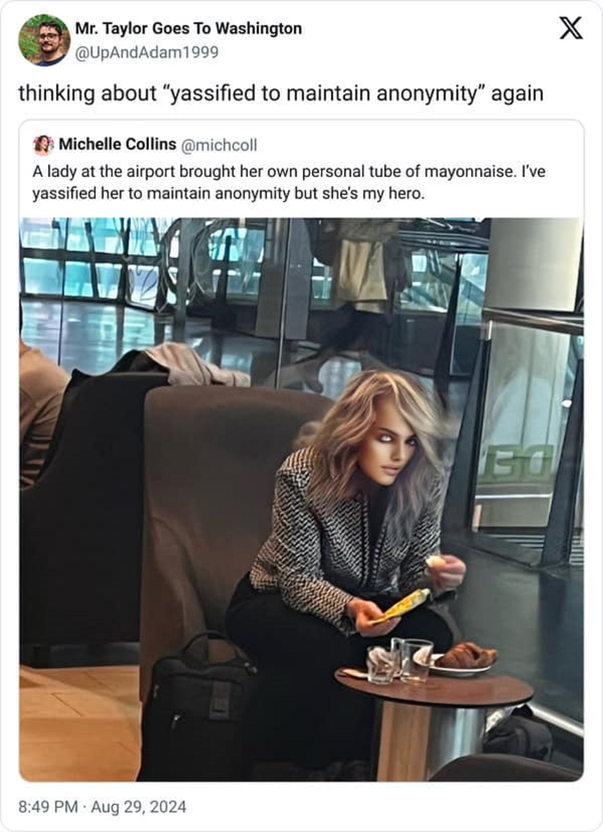 yassified to maintain anonymity - Mr. Taylor Goes To Washington thinking about "yassified to maintain anonymity" again. Michelle Collins A lady at the airport brought her own personal tube of mayonnaise. I've yassified her to maintain anonymity but she's 