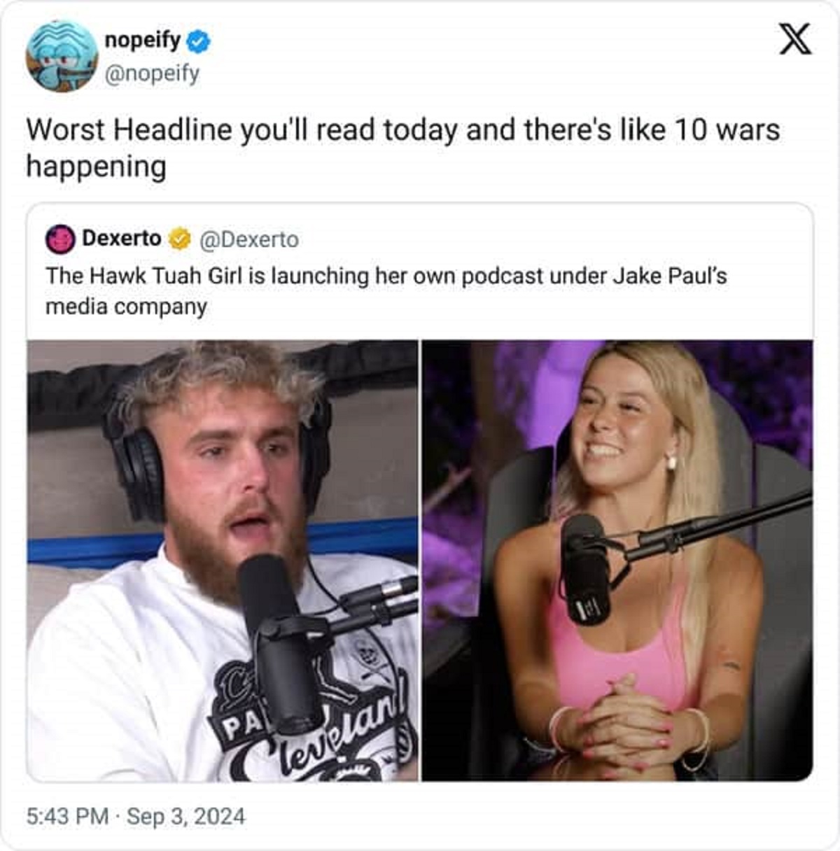 funny - nopeify Worst Headline you'll read today and there's 10 wars happening Dexerto The Hawk Tuah Girl is launching her own podcast under Jake Paul's media company Pa levelan X