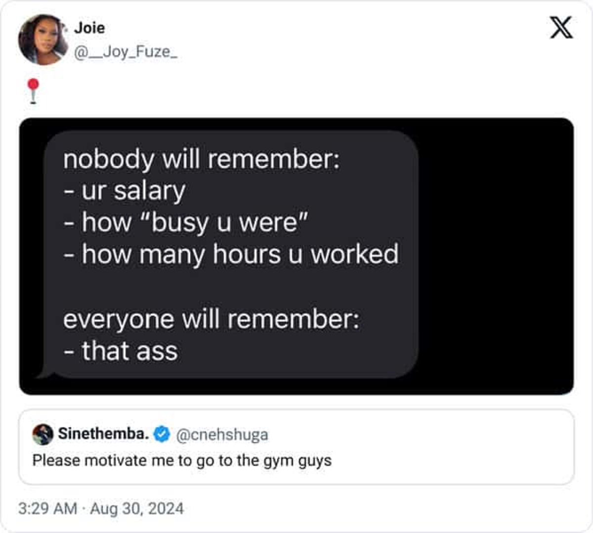 screenshot - Joie nobody will remember ur salary how "busy u were" how many hours u worked everyone will remember that ass Sinethemba. Please motivate me to go to the gym guys X