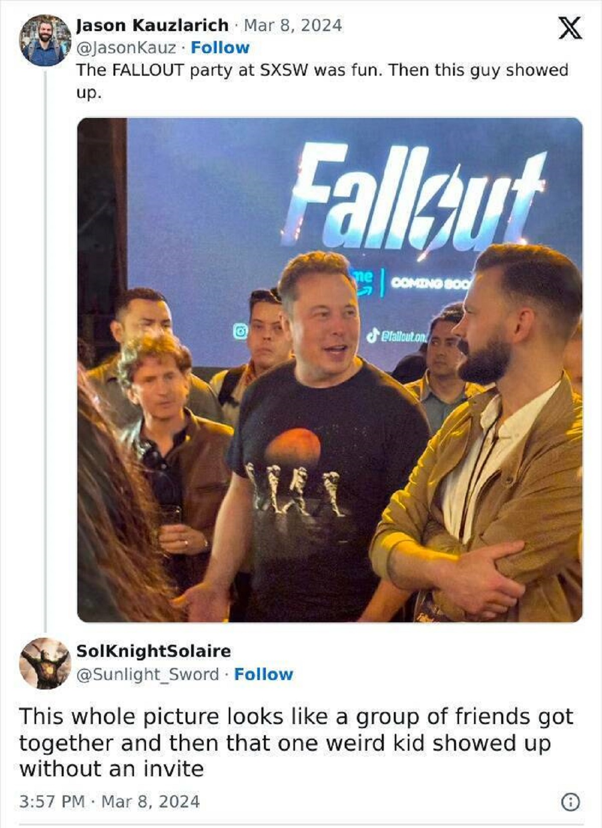 elon musk fallout event - Jason Kauzlarich X The Fallout party at Sxsw was fun. Then this guy showed up. Fallout Coming Boo SolKnightSolaire Sword This whole picture looks a group of friends got together and then that one weird kid showed up without an in