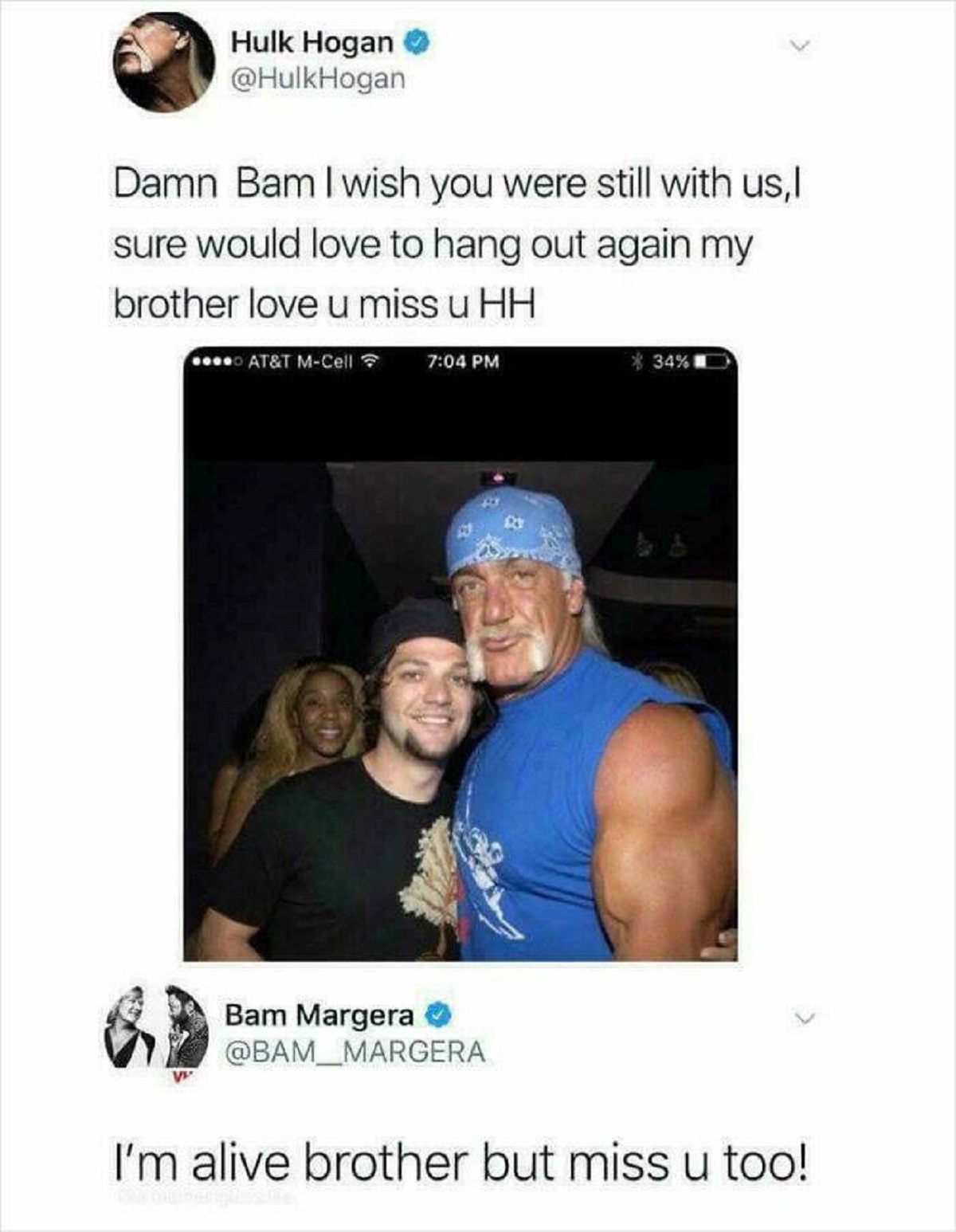 hulk hogan bam tweet - Hulk Hogan Hogan Damn Bam I wish you were still with us,l sure would love to hang out again my brother love u miss u Hh .... At&T MCell 34% Bam Margera Margera I'm alive brother but miss u too!