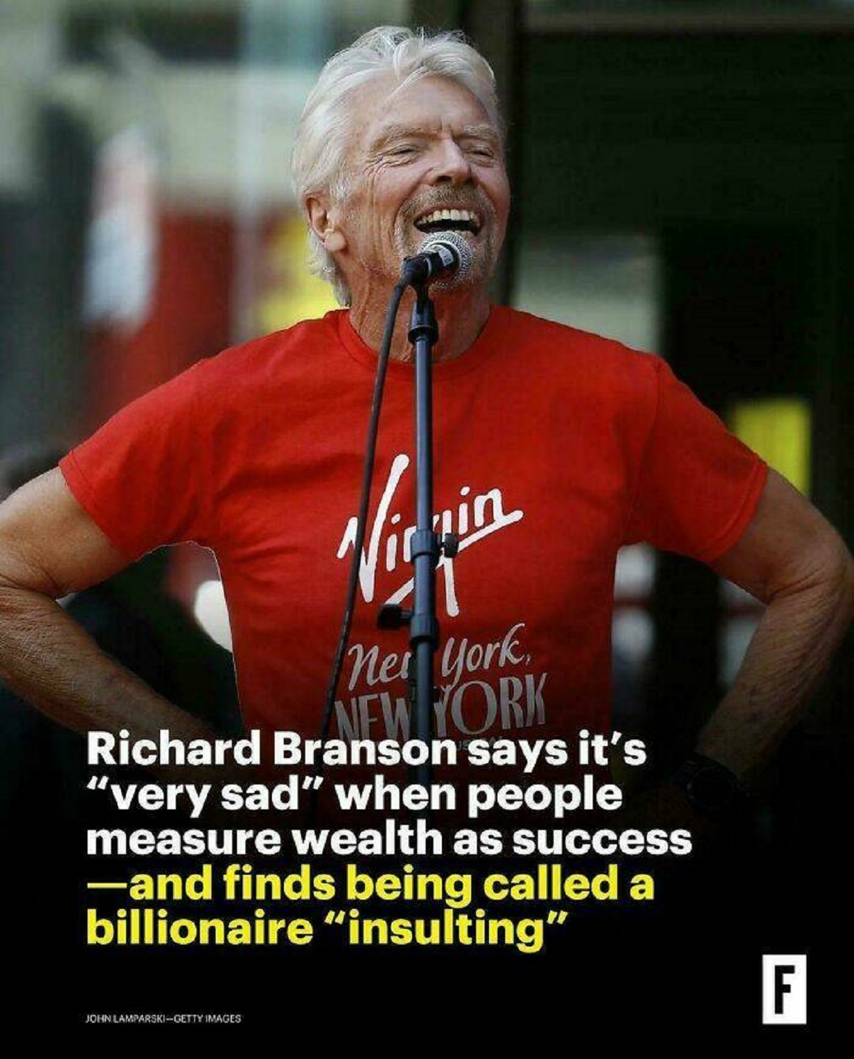 Richard Branson - Vivin New York New York Richard Branson says it's "very sad" when people measure wealth as success and finds being called a billionaire "insulting" John LamparskiGetty Images F