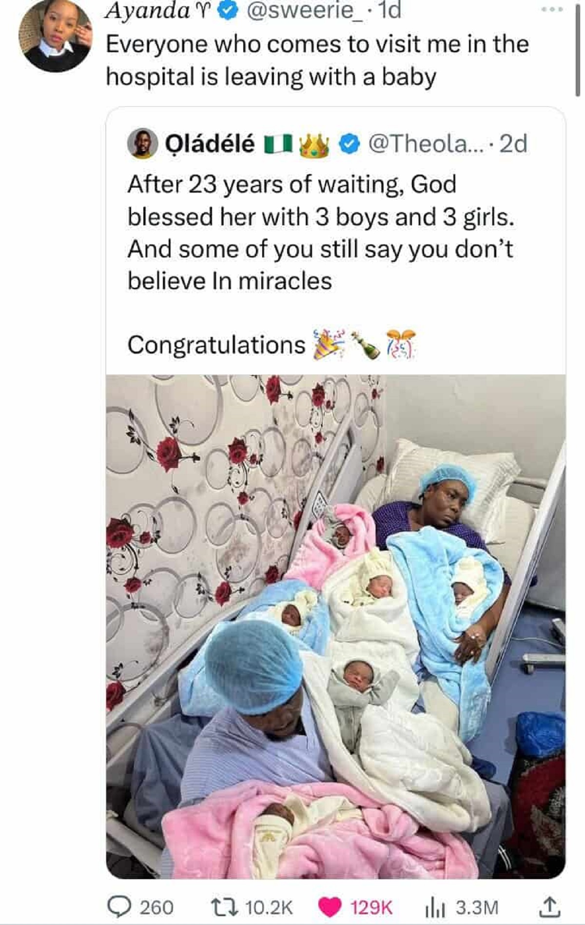 Hospital - Ayanda . 1d Everyone who comes to visit me in the hospital is leaving with a baby Oldl .... 2d After 23 years of waiting, God blessed her with 3 boys and 3 girls. And some of you still say you don't believe In miracles Congratulations 0 260 3.3