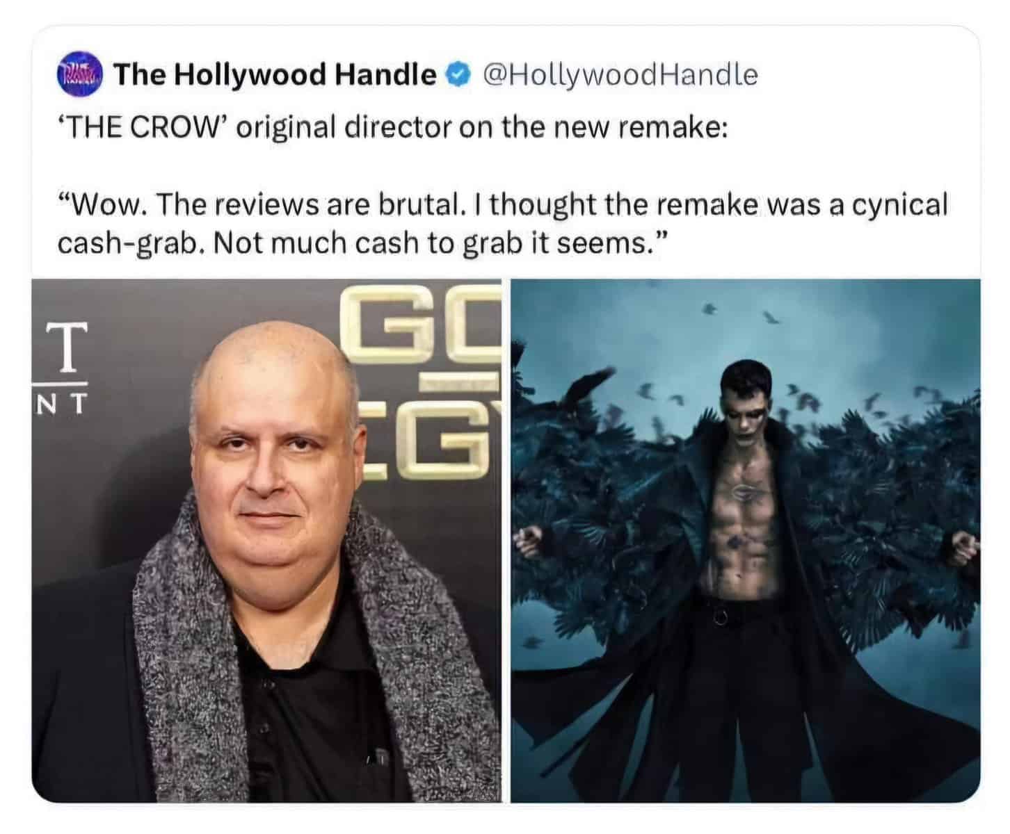 screenshot - The Hollywood Handle Handle 'The Crow' original director on the new remake "Wow. The reviews are brutal. I thought the remake was a cynical cashgrab. Not much cash to grab it seems." T Nt Go G