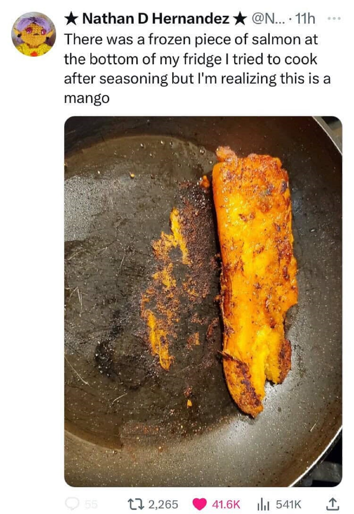 Nathan D Hernandez - Nathan D Hernandez .... 11h There was a frozen piece of salmon at the bottom of my fridge I tried to cook after seasoning but I'm realizing this is a mango 12,265