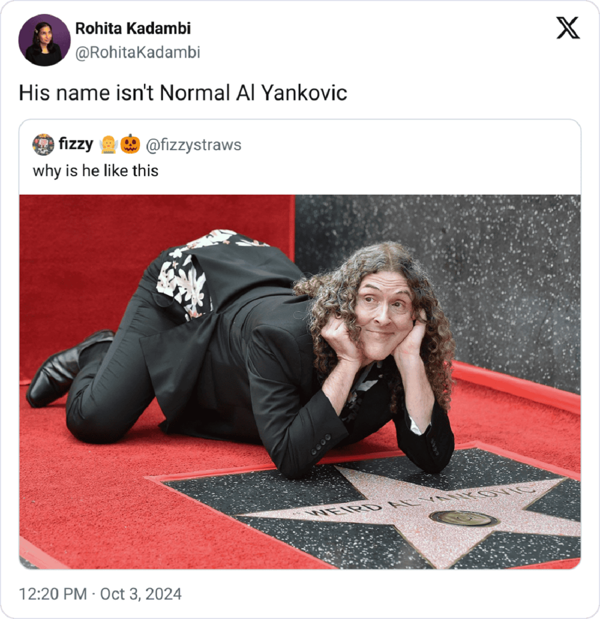 weird al walk of fame - Rohita Kadambi His name isn't Normal Al Yankovic fizzy why is he this Weird Alya X