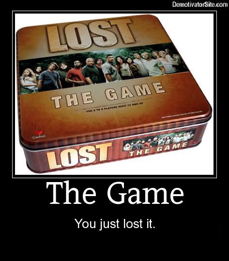 lost the game - DemotivatorSite.com Tlost The Game Lost I The Game You just lost it.