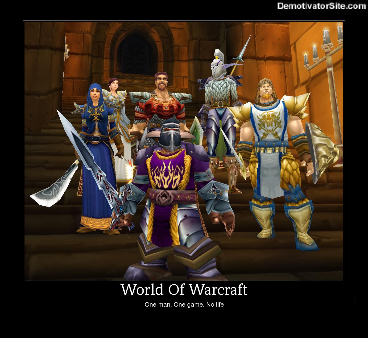 wow world of warcraft - DemotivatorSite.com World Of Warcraft One man. One game. No life