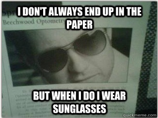 I don’t always end up in the paper…