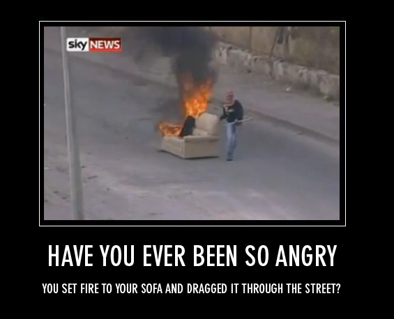 have you ever been so angry memes - Sky News Have You Ever Been So Angry You Set Fire To Your Sofa And Dragged It Through The Street?