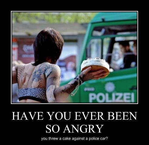have you ever been so angry - Polizei Have You Ever Been So Angry you threw a cake against a police car?