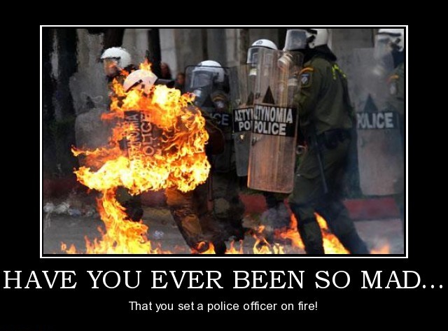 riots around the world - Amd Se Do Police Wlice Have You Ever Been So Mad... That you set a police officer on fire!