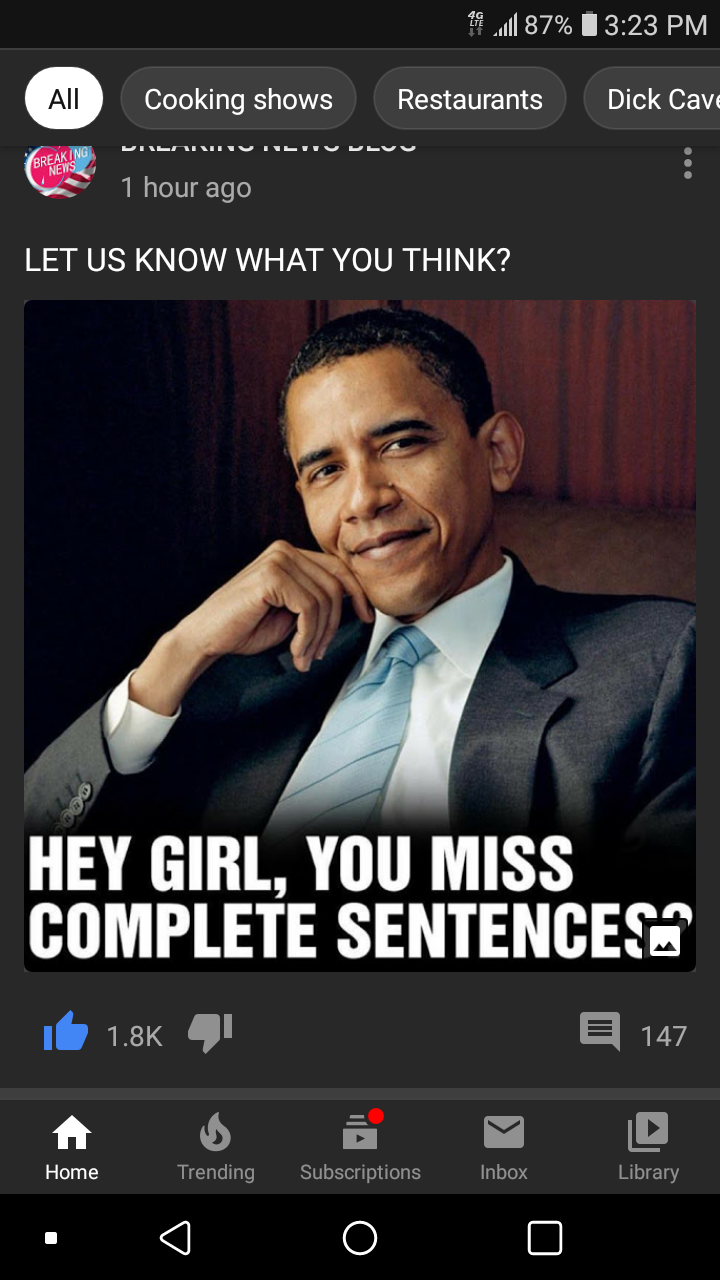 obama girl you miss complete sentences meme - 191.187% All Cooking shows Restaurants Dick Cave 1 hour ago Let Us Know What You Think? Hey Girl, You Miss Complete Sentences 41 E 147 Home Trending Suscriptions Library