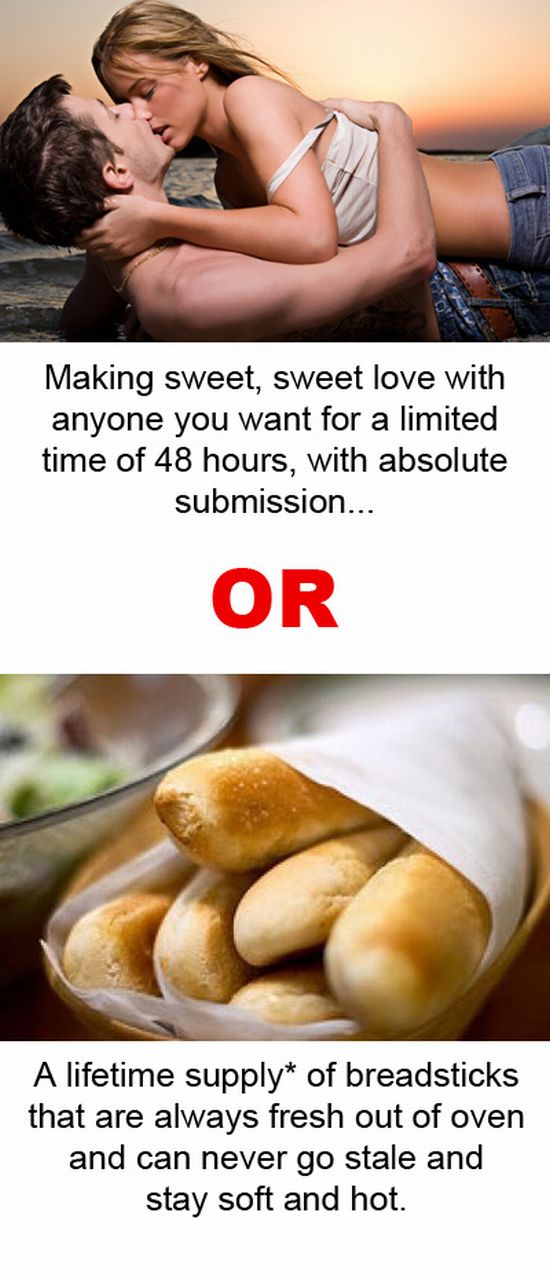 Id take the bread sticks. Acquire additional tons and tons of bread, develop a huge International Foods Corporation. Amass millions of dollars. Have ANYONE I want sexually, for any time I want. Laugh at those who ran for Fast Pleasure and chose Sex. 