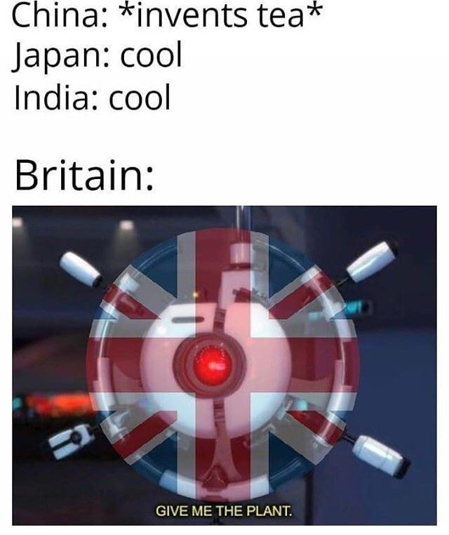 britain give me the plant meme - China invents tea Japan cool India cool Britain Give Me The Plant.