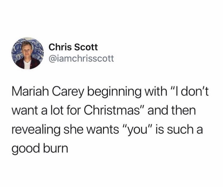 law of the giants meme - Chris Scott Mariah Carey beginning with "I don't want a lot for Christmas" and then revealing she wants "you" is such a good burn