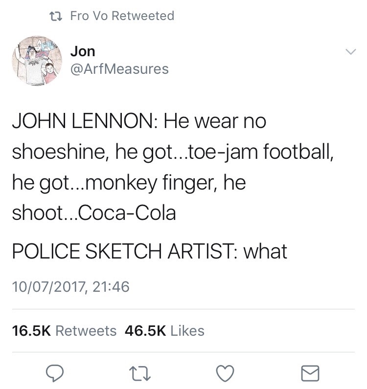 come together meme beatles - 22 Fro Vo Retweeted Jon Measures John Lennon He wear no shoeshine, he got...toejam football, he got...monkey finger, he shoot...CocaCola Police Sketch Artist what 10072017, 27