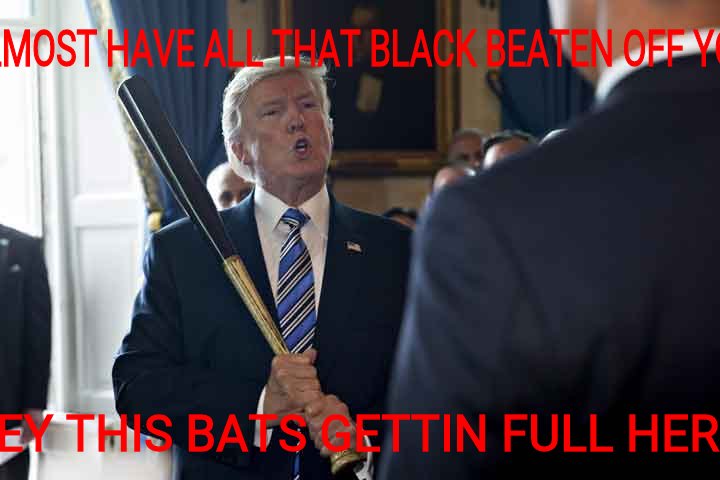 Beat the black off you.
