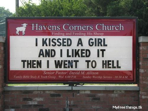 I kissed a girl and I liked it then I went to hell...