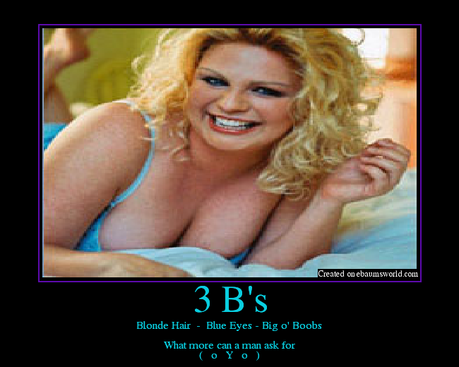 Blonde Hair  -  Blue Eyes - Big o' Boobs

What more can a man ask for
   o   Y   o   