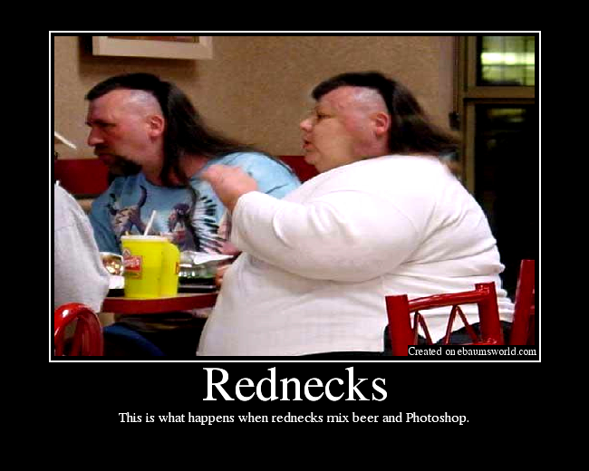This is what happens when rednecks mix beer and Photoshop.