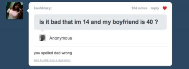 tumblr - Kushkazy 104 notes is it bad that im 14 and my boyfriend is 40 ? Anonymous you spelled dad wrong Atk kusht question