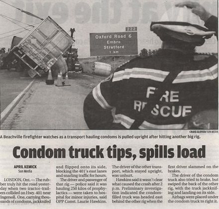 funny newspaper articles - 222 Oxford Road 6 Embro Stratford F Re Rp Scuf Om Changlover S A Beachville firefighter watches as a transport hauling condoms is pulled upright after hitting another big rig. Condom truck tips, spills load April Kemick and flip