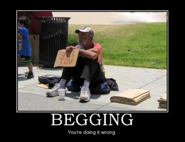 Begging, your doing it worong