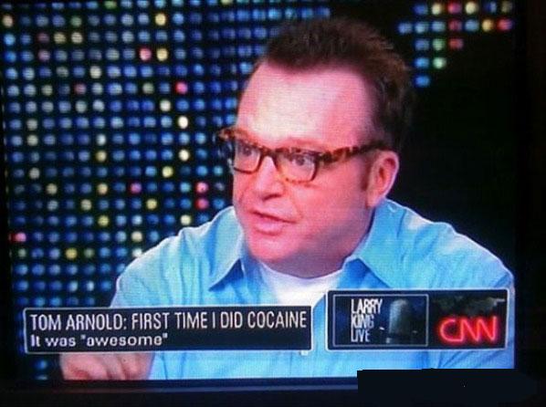Never ask Tom Arnold for advice, unless you want to to know what "awesome" feels like. 