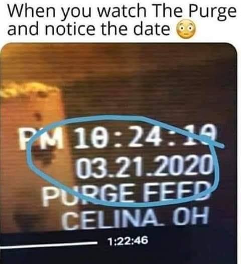 photo caption - When you watch The Purge and notice the date 9 Pm 14 03.21.2020 Purge Feed Celina Oh 46
