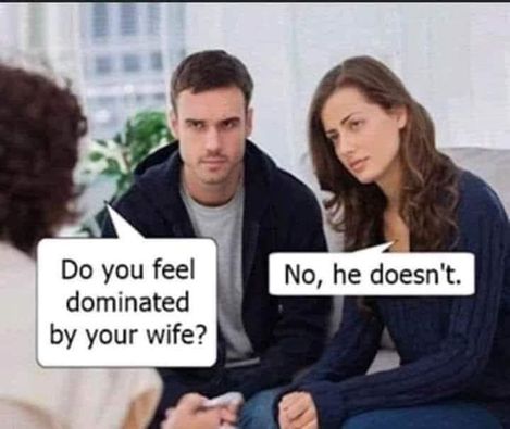 do you feel dominated meme - No, he doesn't Do you feel dominated by your wife?