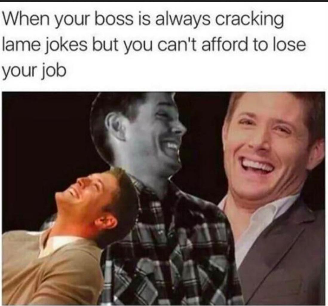 mensa memes - When your boss is always cracking lame jokes but you can't afford to lose your job