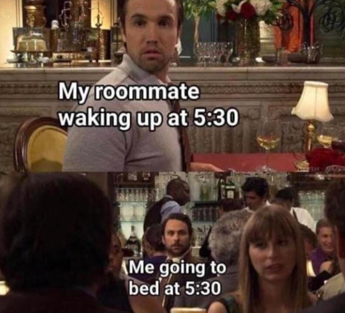 my roommate waking up at 530 meme - My roommate waking up at Me going to bed at