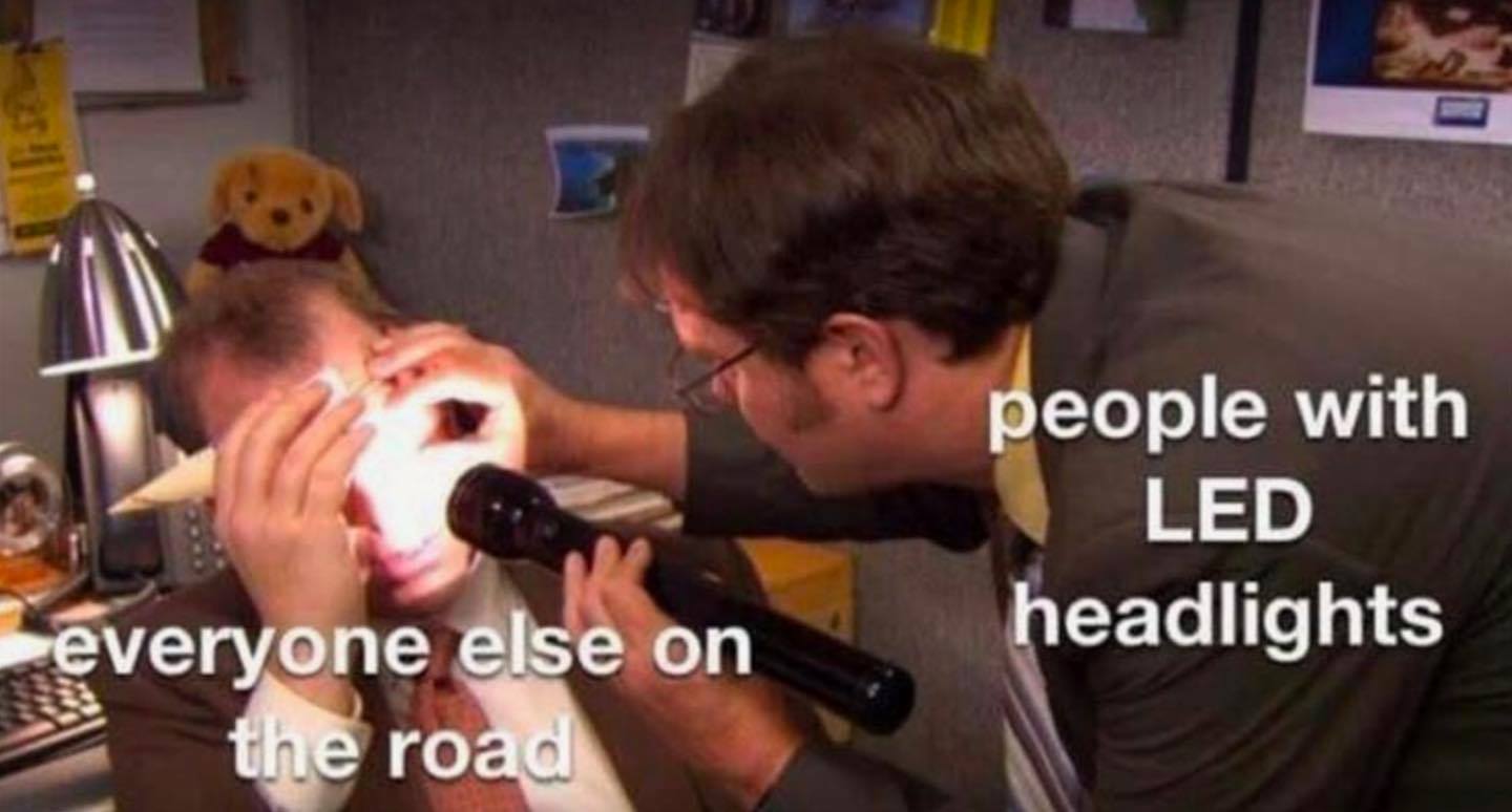 led lights meme - people with Led headlights everyone else on the road