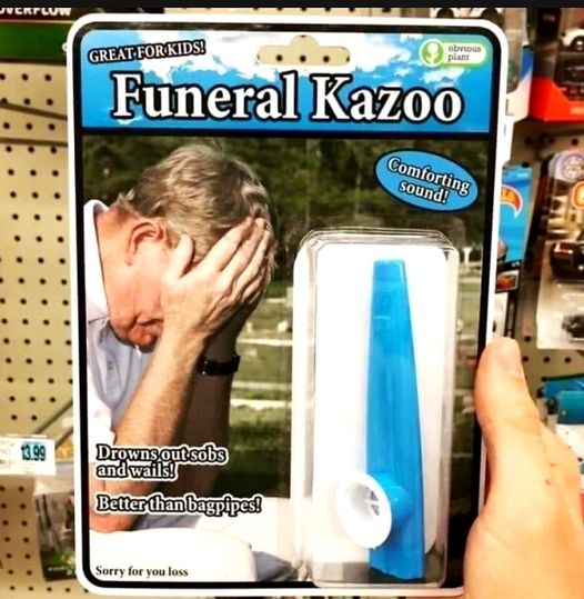 fun randoms - obvious plant meme - Jverplw Great For Kids! obvious plant Funeral Kazoo Comforting sound! 13.99 Drowns out sobs and wails! Better than bagpipes! Sorry for you loss