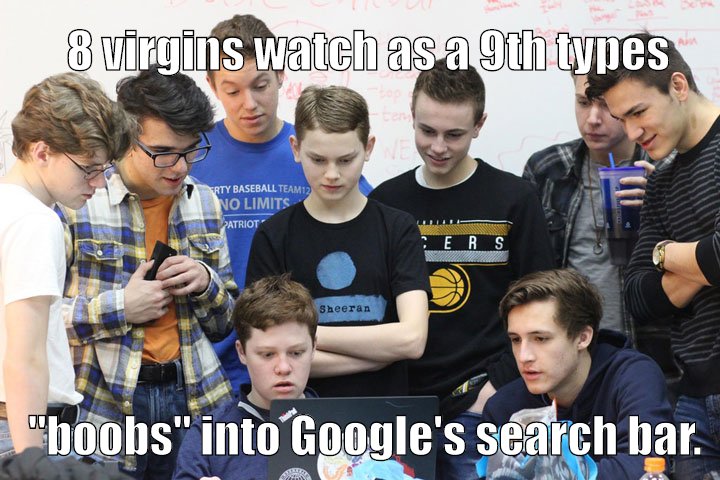 8 virgins watch as a 9th types "boobs" into Google's search bar.