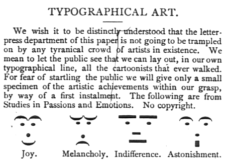 puck magazine emoticons - Typographical Art. We wish it to be distinctly understood that the letter press department of this paper is not going to be trampled on by any tyranical crowd of artists in existence. We mean to let the public see that we can lay