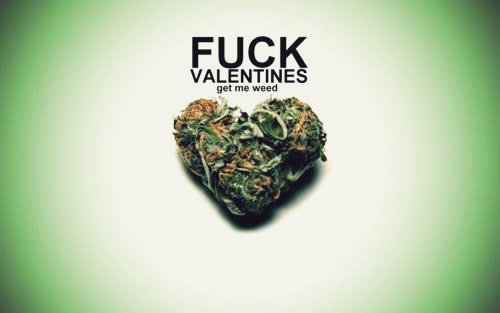 fuck off valentine - Fuck Valentines get me weed
