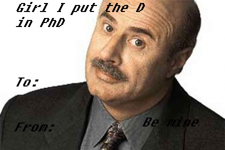 dr phil how's that working for you - Girl I put the D in PhD 10 Fron Be mine